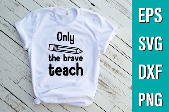 Only the Brave Teach - Svg Quote Design for T-Shirt Graphics
