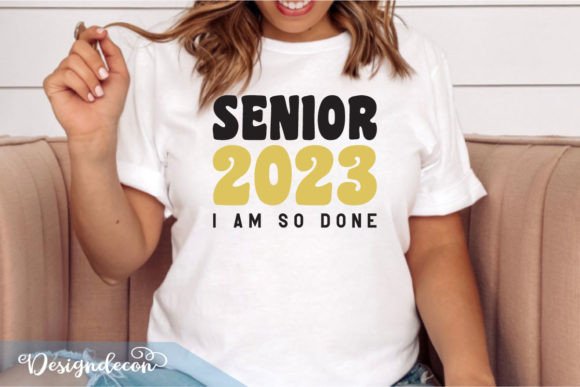 Senior 2023 I Am so Done Graduation SVG for T-Shirt Designs